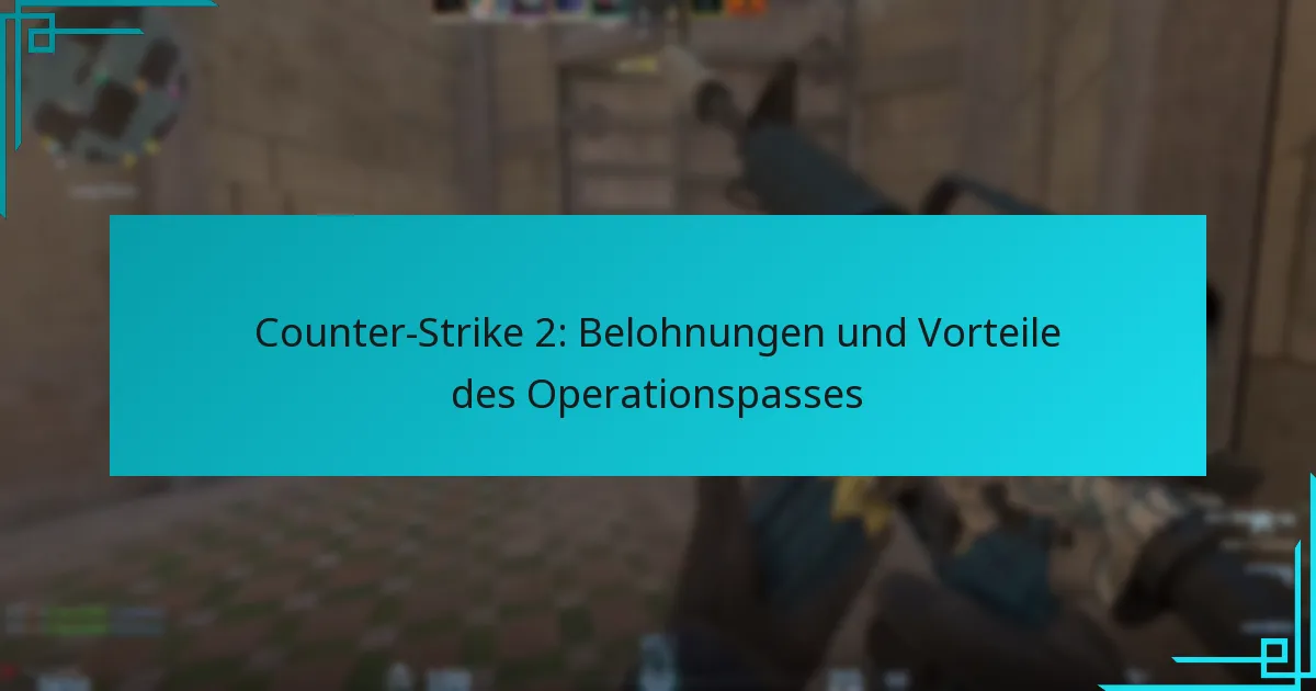 Counter-Strike 2: Belohnungen und Vorteile des Operationspasses