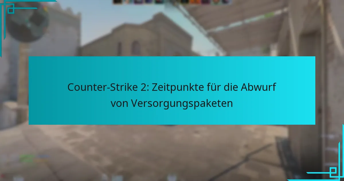 Counter-Strike 2: Zeitpunkte für die Abwurf von Versorgungspaketen