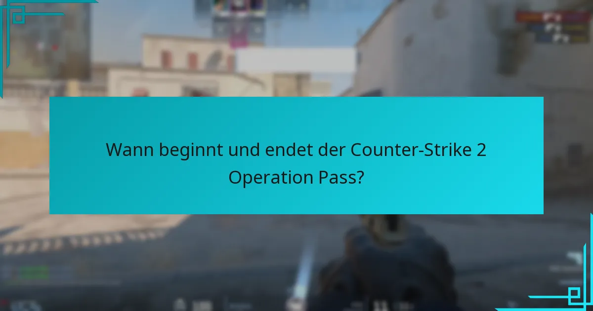 Wann beginnt und endet der Counter-Strike 2 Operation Pass?
