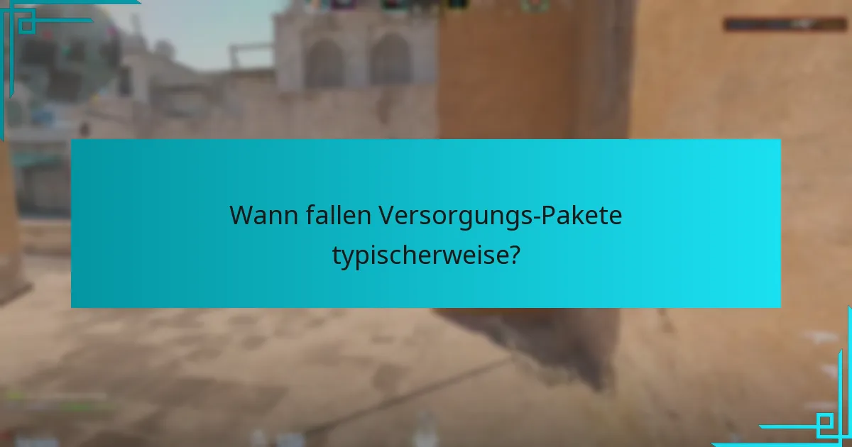 Wann fallen Versorgungs-Pakete typischerweise?