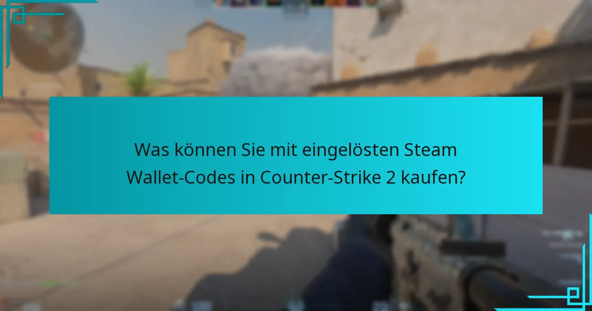 Was können Sie mit eingelösten Steam Wallet-Codes in Counter-Strike 2 kaufen?
