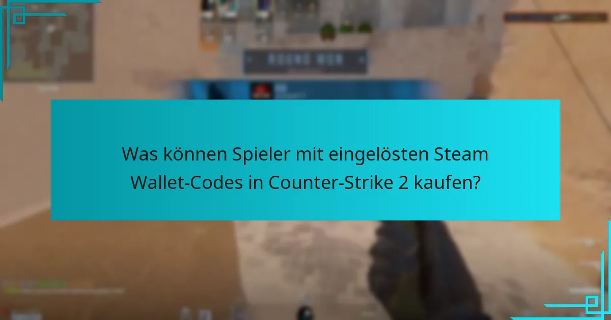 Was können Spieler mit eingelösten Steam Wallet-Codes in Counter-Strike 2 kaufen?