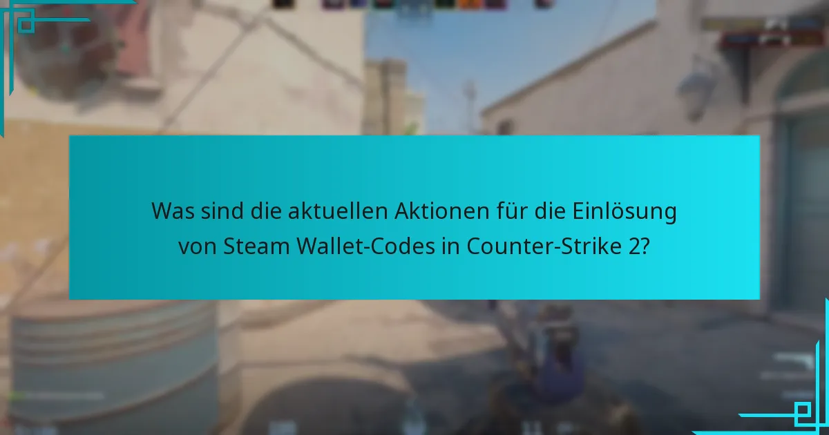 Was sind die aktuellen Aktionen für die Einlösung von Steam Wallet-Codes in Counter-Strike 2?