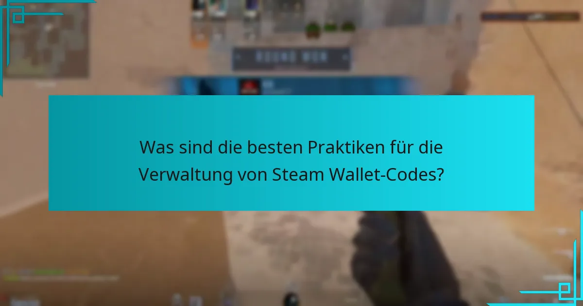 Was sind die besten Praktiken für die Verwaltung von Steam Wallet-Codes?