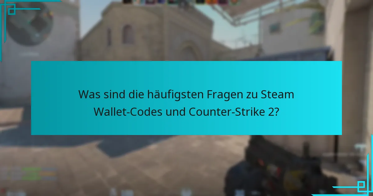 Was sind die häufigsten Fragen zu Steam Wallet-Codes und Counter-Strike 2?