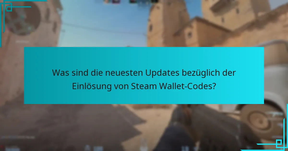 Was sind die neuesten Updates bezüglich der Einlösung von Steam Wallet-Codes?