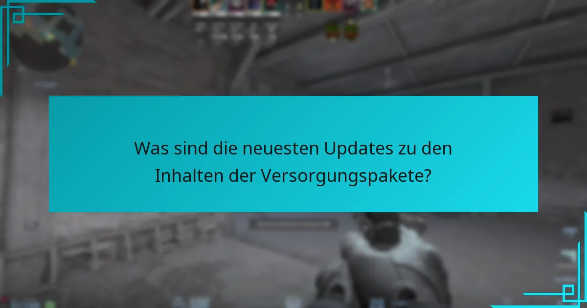 Was sind die neuesten Updates zu den Inhalten der Versorgungspakete?