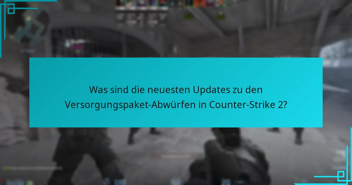 Wie funktionieren die Versorgungspaket-Abwürfe in Counter-Strike 2?