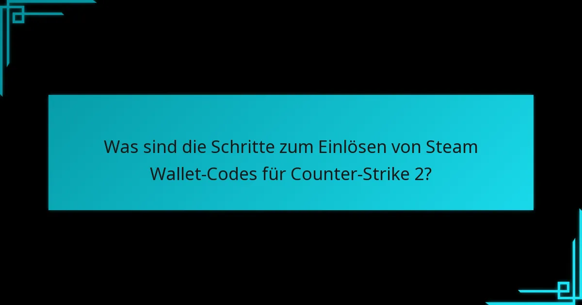 Welche aktuellen Updates betreffen das Einlösen von Steam Wallet-Codes für Counter-Strike 2?