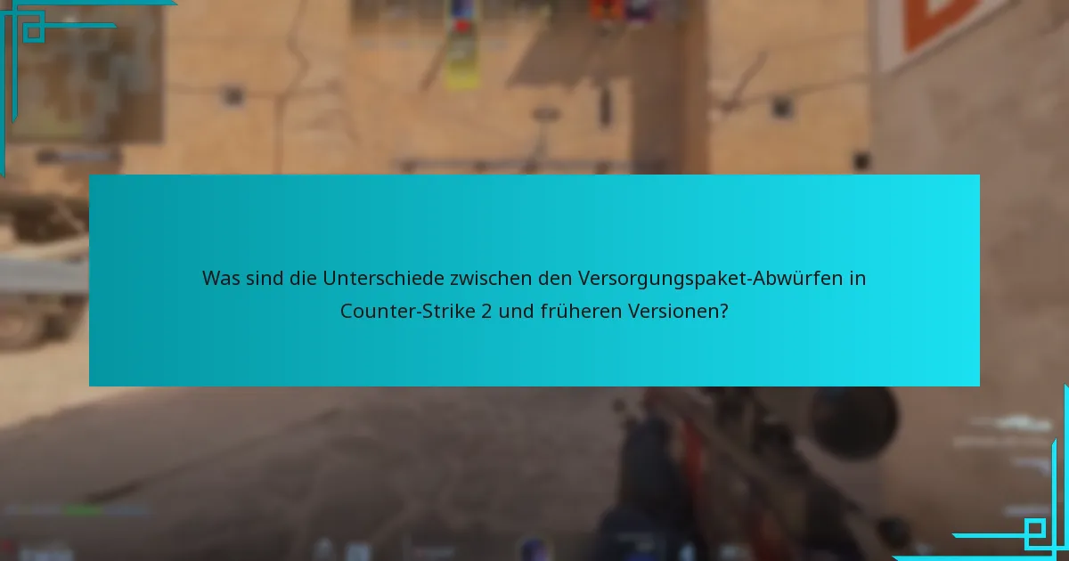 Was sind die Unterschiede zwischen den Versorgungspaket-Abwürfen in Counter-Strike 2 und früheren Versionen?