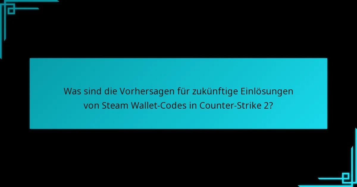 Was sind die Vorhersagen für zukünftige Einlösungen von Steam Wallet-Codes in Counter-Strike 2?