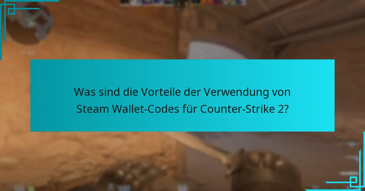 Was sind die Vorteile der Verwendung von Steam Wallet-Codes für Counter-Strike 2?