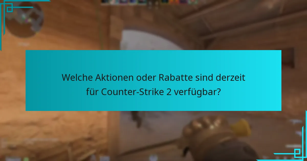Welche Aktionen oder Rabatte sind derzeit für Counter-Strike 2 verfügbar?