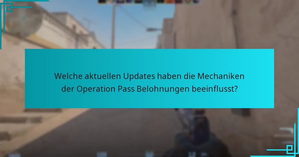 Welche aktuellen Updates haben die Mechaniken der Operation Pass Belohnungen beeinflusst?