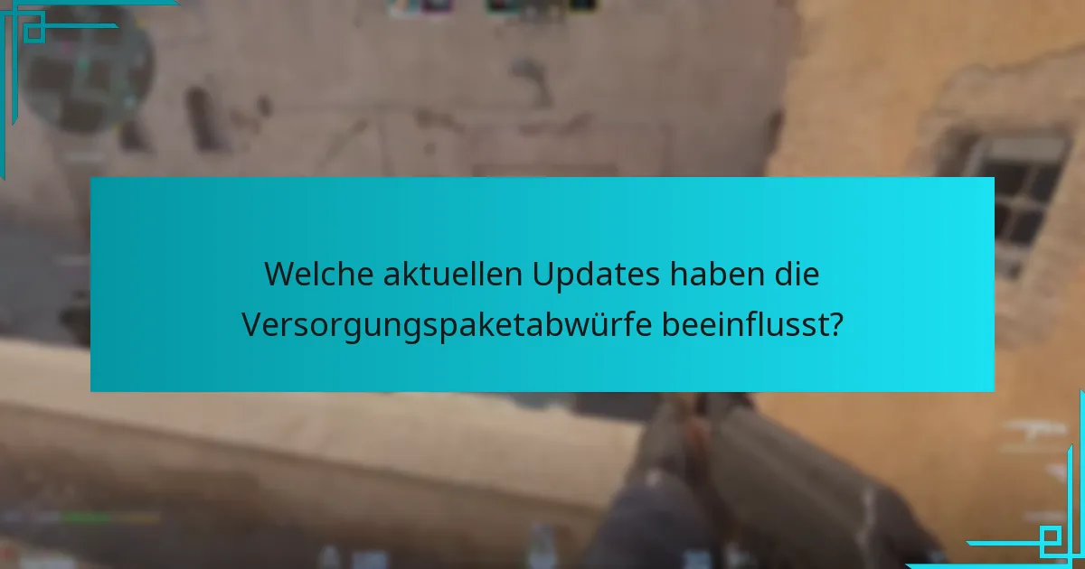 Welche aktuellen Updates haben die Versorgungspaketabwürfe beeinflusst?