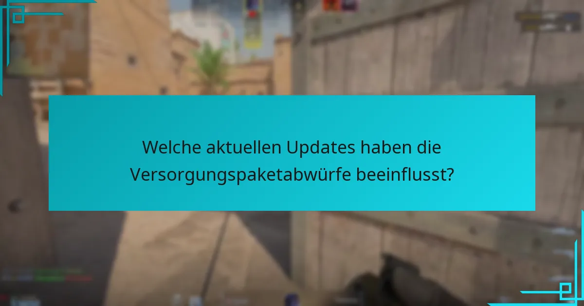 Welche aktuellen Updates haben die Versorgungspaketabwürfe beeinflusst?