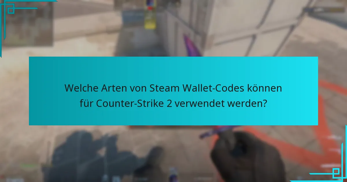 Welche Arten von Steam Wallet-Codes können für Counter-Strike 2 verwendet werden?