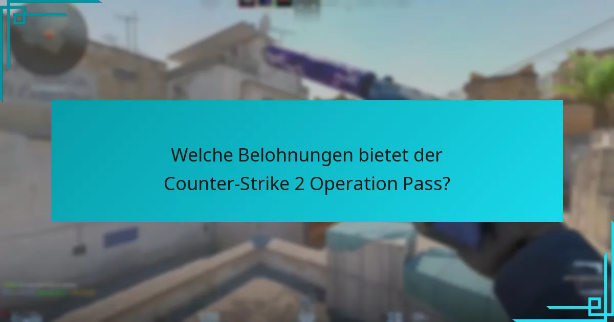 Wie beeinflussen die Belohnungen des Operation Pass das Gameplay in Counter-Strike 2?