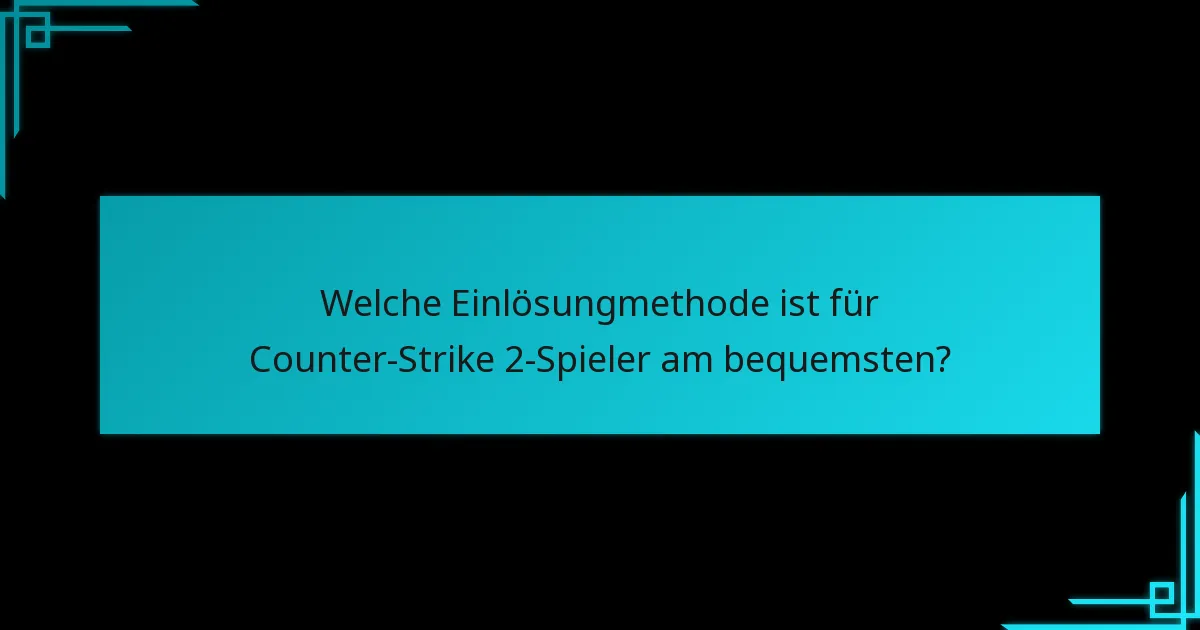 Welche Einlösungmethode ist für Counter-Strike 2-Spieler am bequemsten?