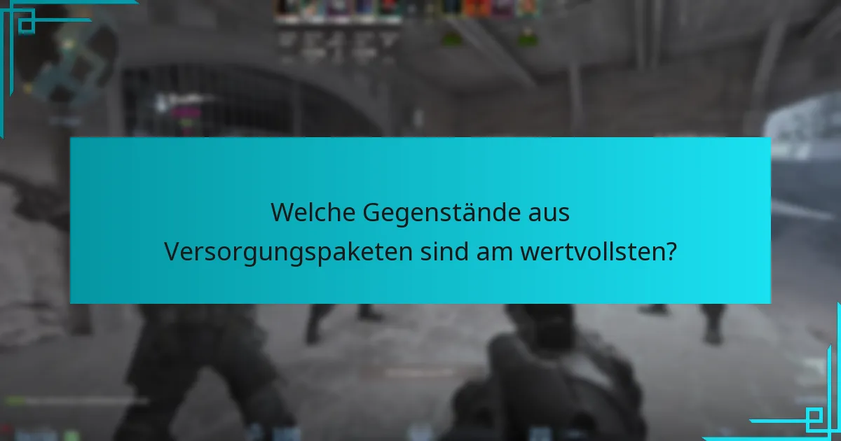 Welche Gegenstände aus Versorgungspaketen sind am wertvollsten?
