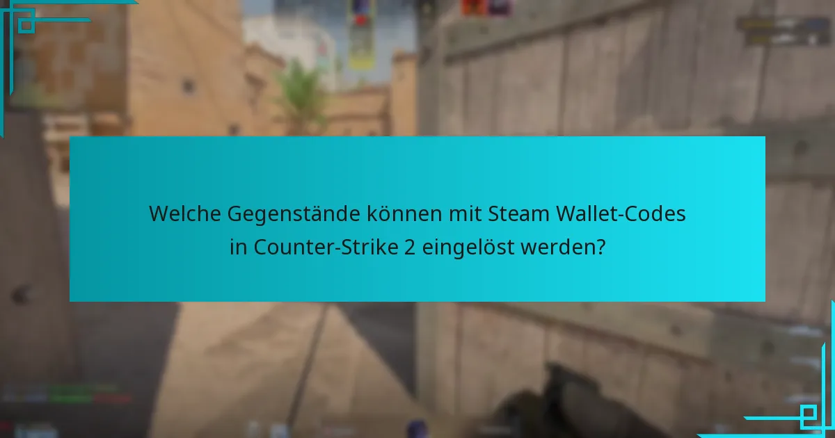 Welche Gegenstände können mit Steam Wallet-Codes in Counter-Strike 2 eingelöst werden?
