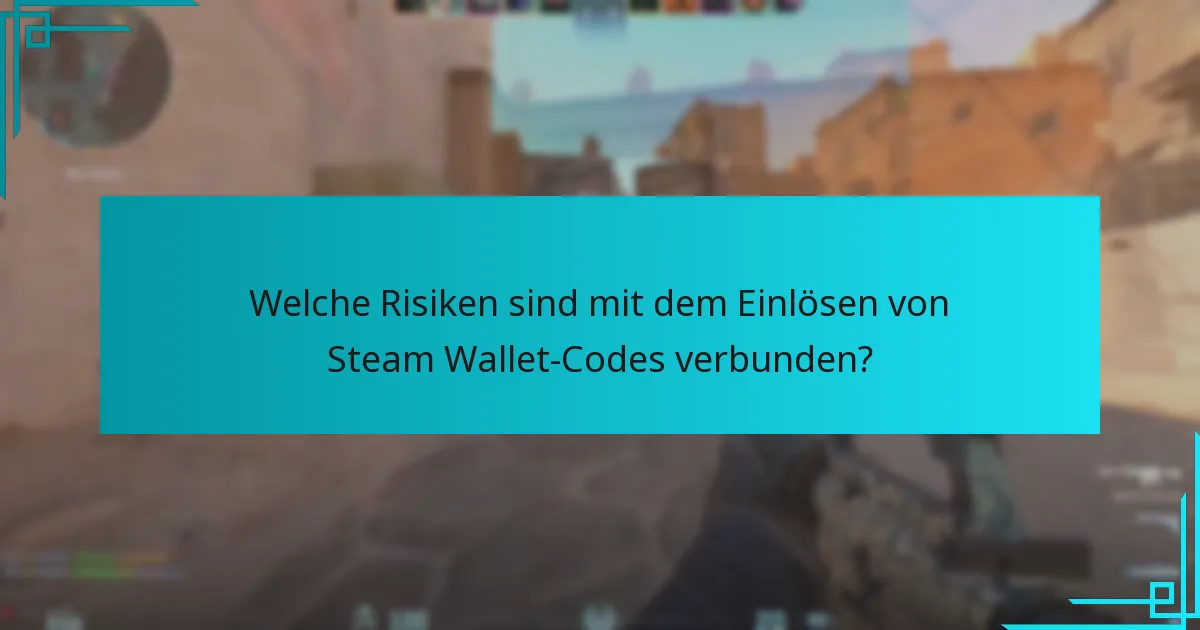 Welche Risiken sind mit dem Einlösen von Steam Wallet-Codes verbunden?