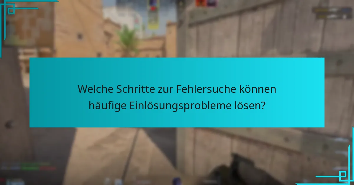 Welche Schritte zur Fehlersuche können häufige Einlösungsprobleme lösen?