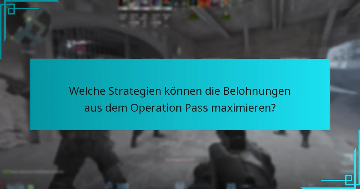 Welche Strategien können die Belohnungen aus dem Operation Pass maximieren?