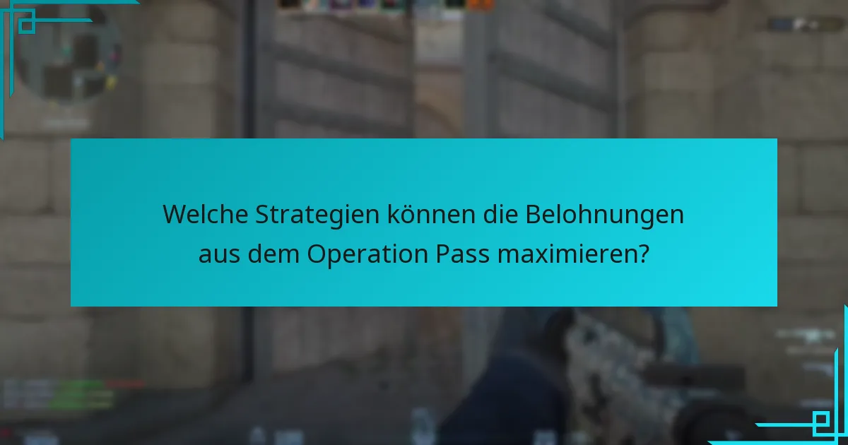 Welche Strategien können die Belohnungen aus dem Operation Pass maximieren?