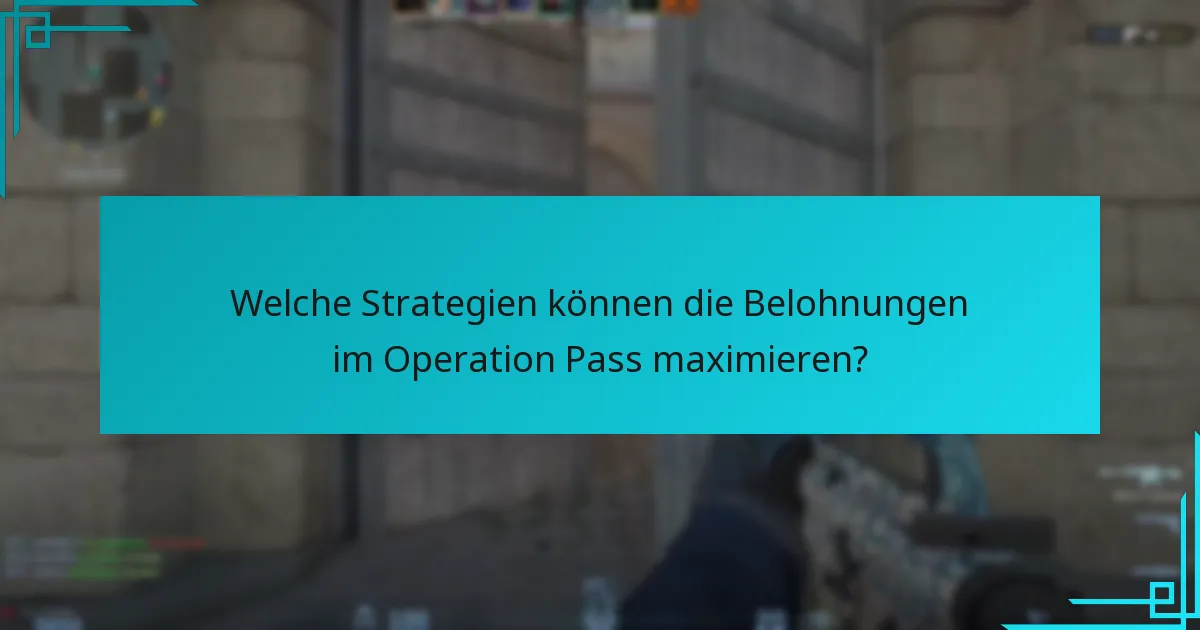 Welche Strategien können die Belohnungen im Operation Pass maximieren?
