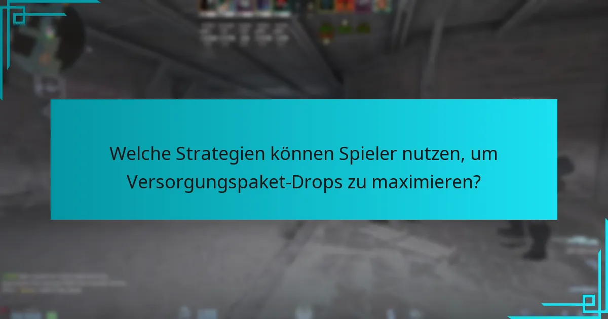 Welche Strategien können Spieler nutzen, um Versorgungspaket-Drops zu maximieren?