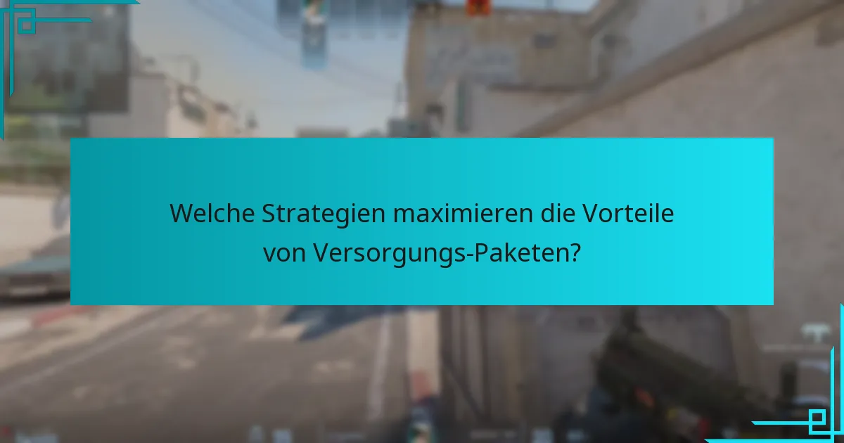 Welche Strategien maximieren die Vorteile von Versorgungs-Paketen?