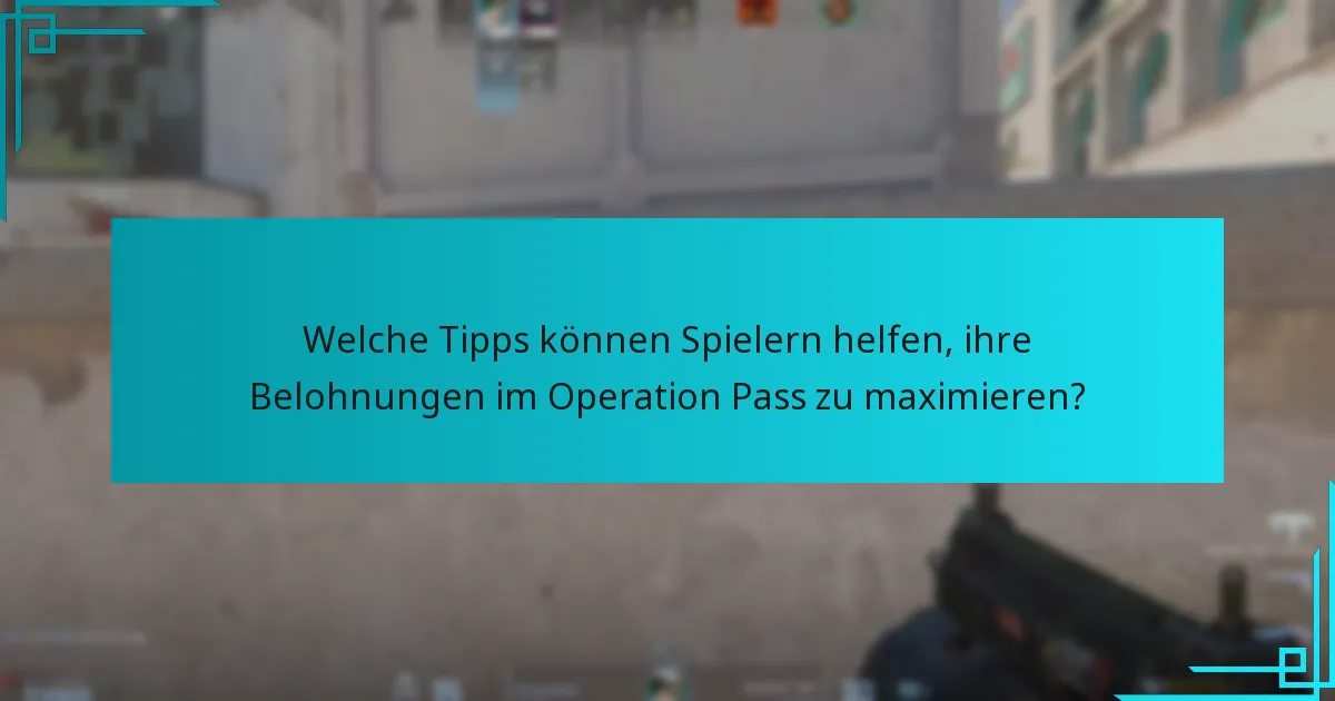 Welche Tipps können Spielern helfen, ihre Belohnungen im Operation Pass zu maximieren?