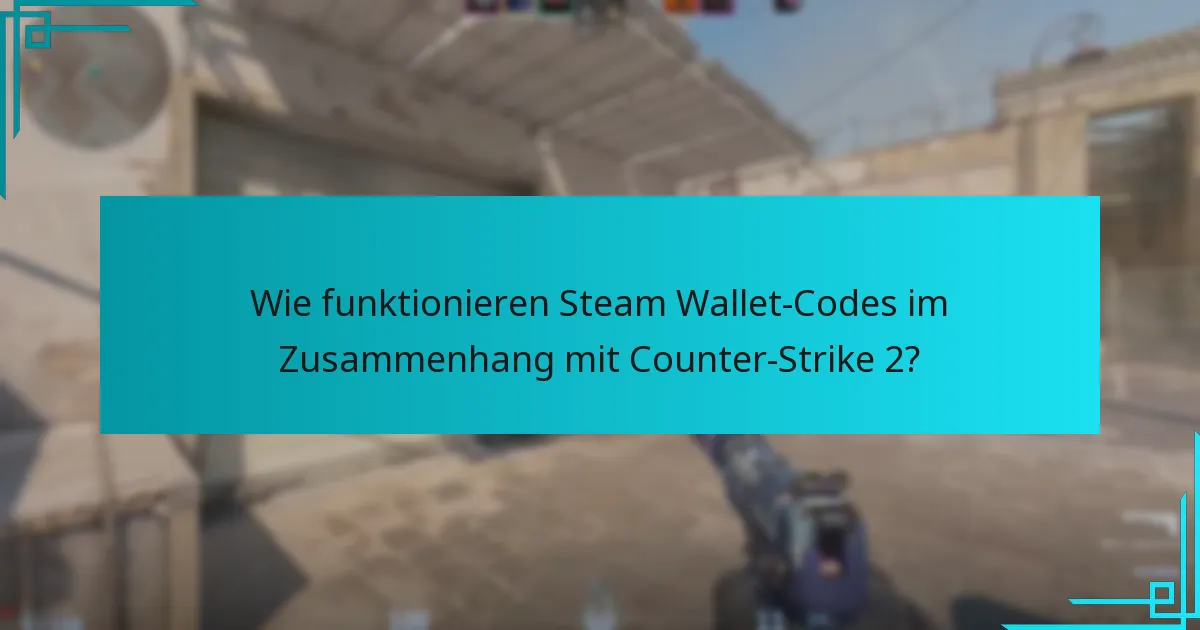 Wie funktionieren Steam Wallet-Codes im Zusammenhang mit Counter-Strike 2?