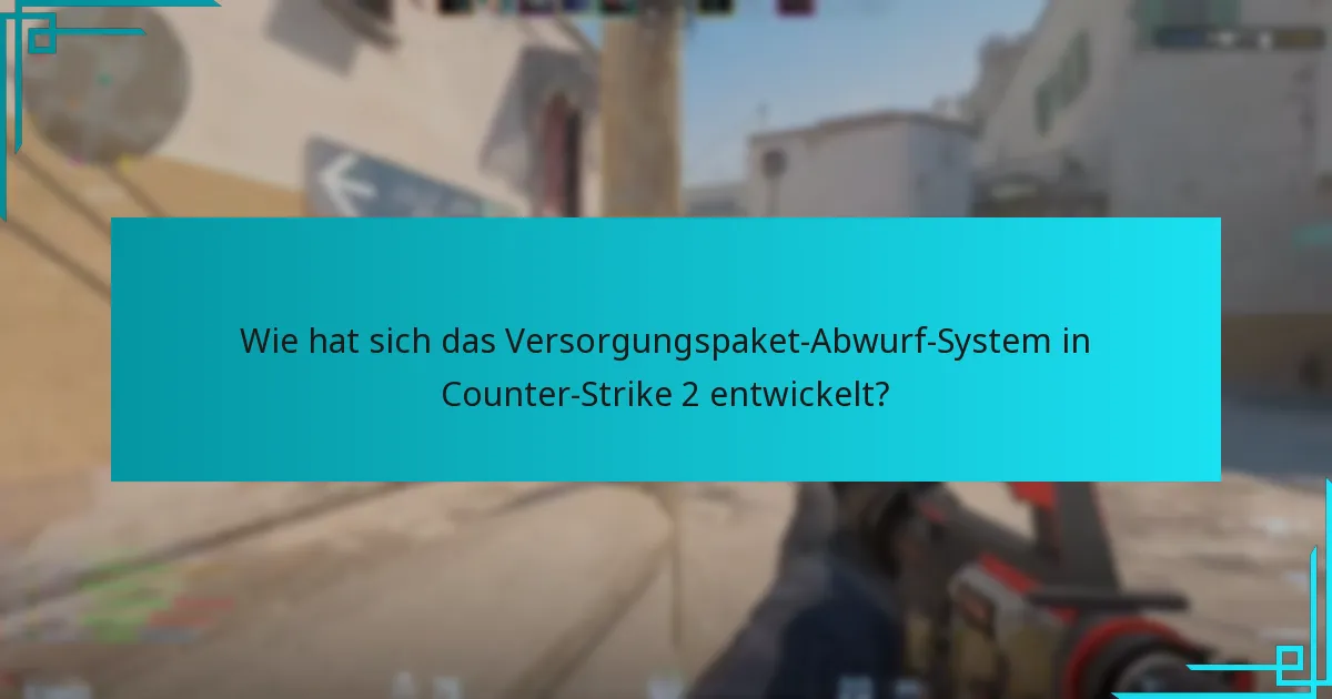 Wie hat sich das Versorgungspaket-Abwurf-System in Counter-Strike 2 entwickelt?