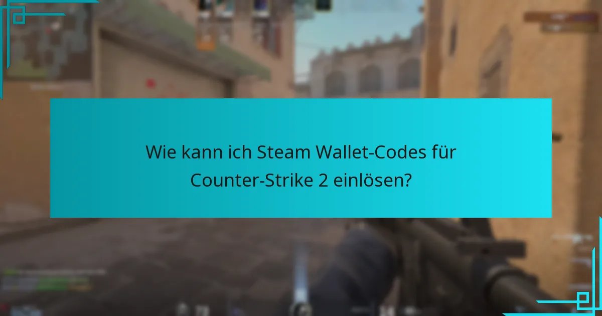 Wie kann ich Steam Wallet-Codes für Counter-Strike 2 einlösen?