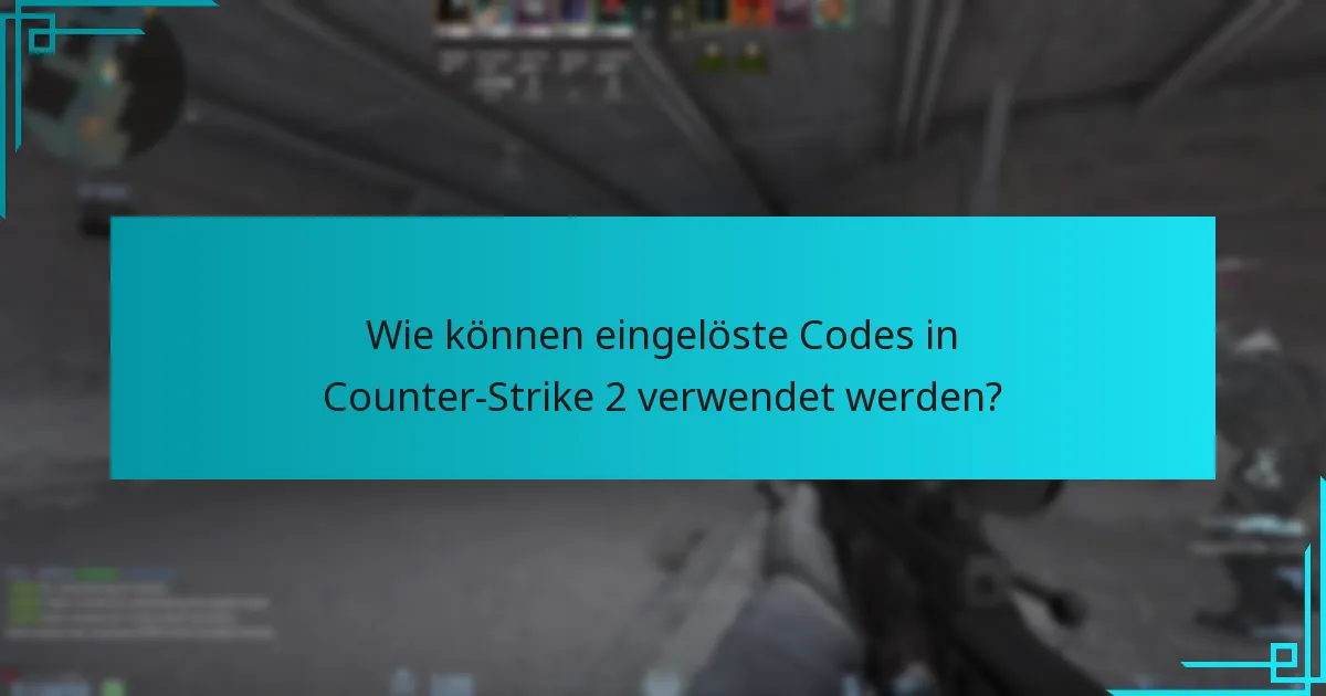 Wie können eingelöste Codes in Counter-Strike 2 verwendet werden?