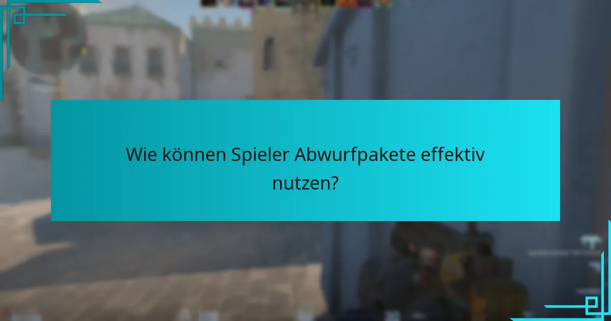 Wie können Spieler Abwurfpakete effektiv nutzen?