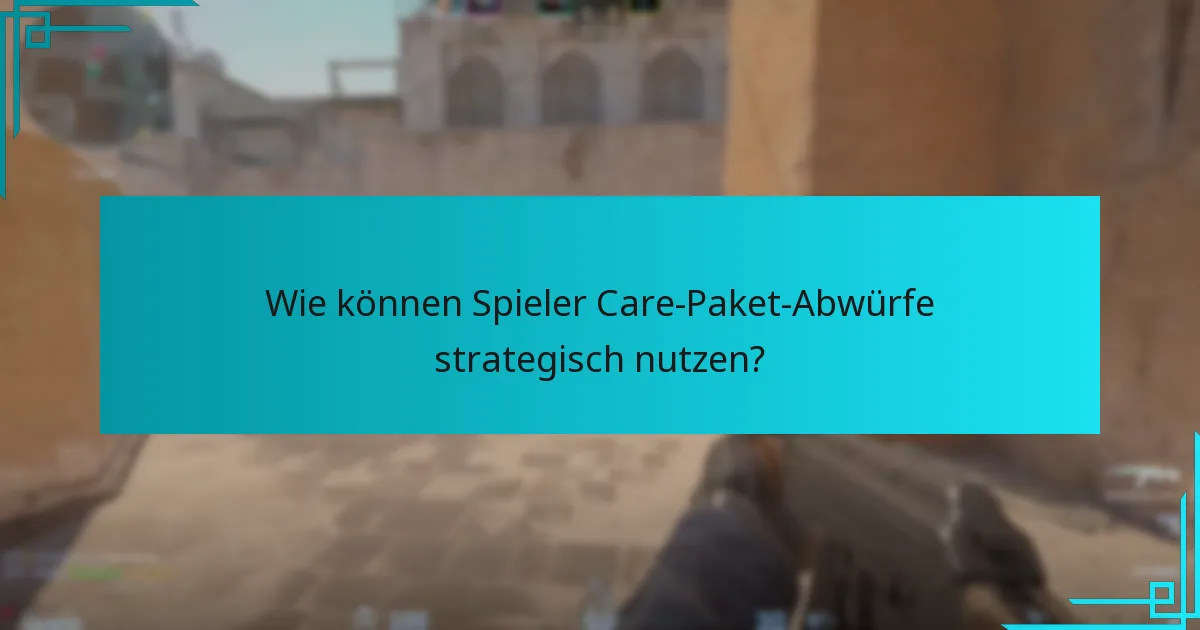Wie können Spieler Care-Paket-Abwürfe strategisch nutzen?