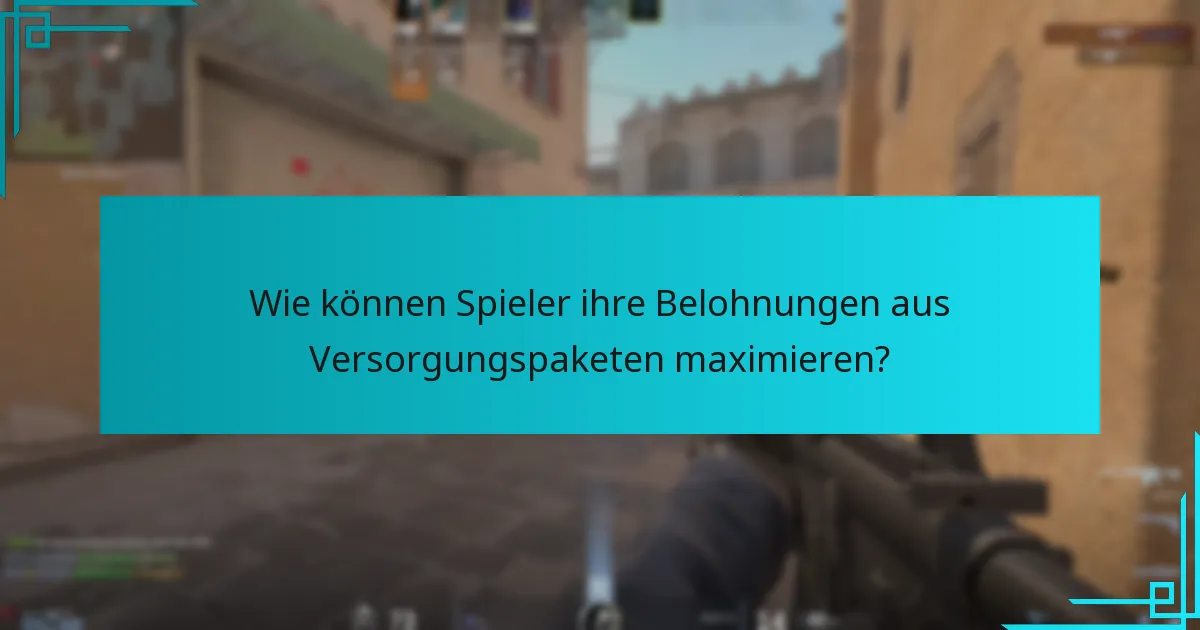 Wie können Spieler ihre Belohnungen aus Versorgungspaketen maximieren?