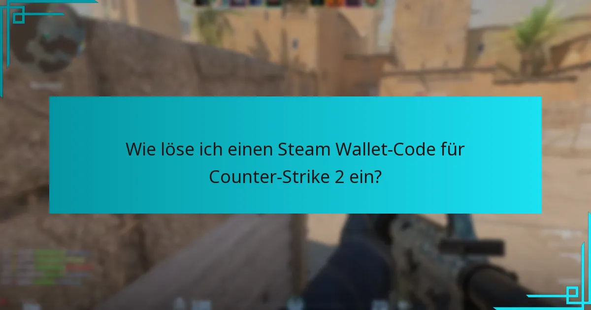 Wie löse ich einen Steam Wallet-Code für Counter-Strike 2 ein?