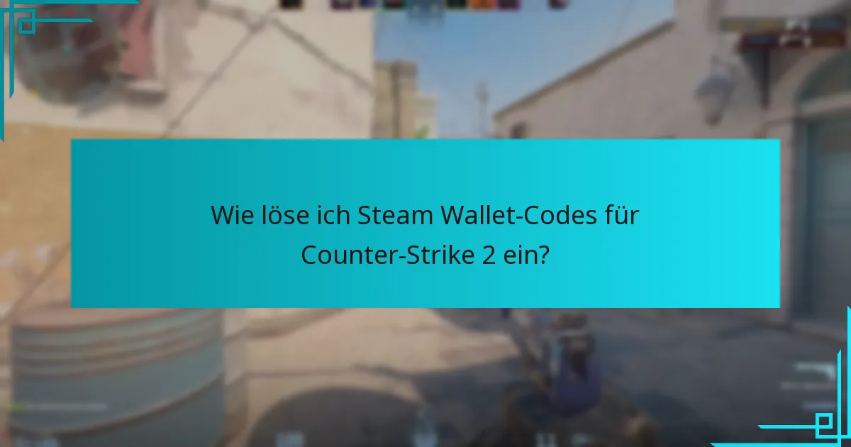 Wie löse ich Steam Wallet-Codes für Counter-Strike 2 ein?