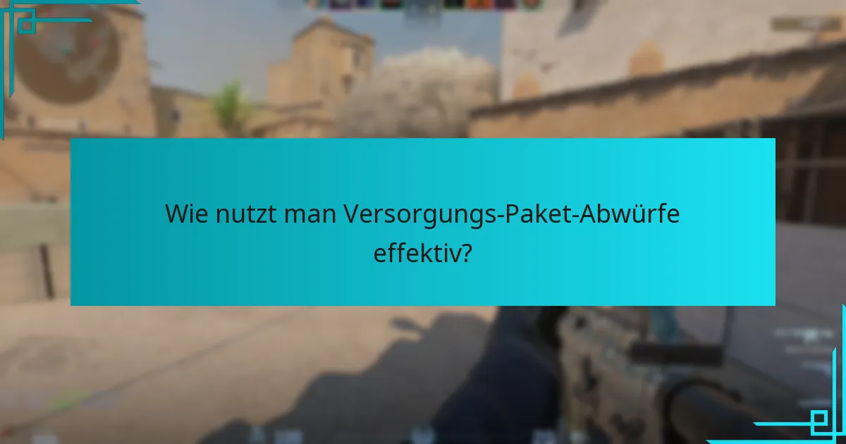 Wie nutzt man Versorgungs-Paket-Abwürfe effektiv?
