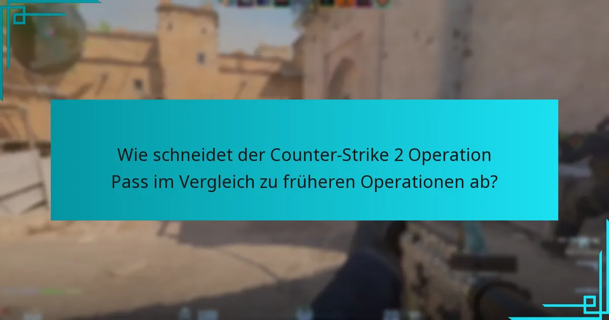 Wie schneidet der Counter-Strike 2 Operation Pass im Vergleich zu früheren Operationen ab?