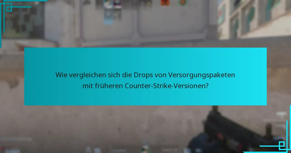 Wie vergleichen sich die Drops von Versorgungspaketen mit früheren Counter-Strike-Versionen?