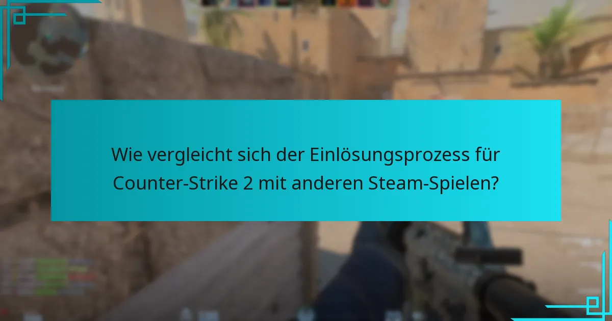 Wie vergleicht sich der Einlösungsprozess für Counter-Strike 2 mit anderen Steam-Spielen?