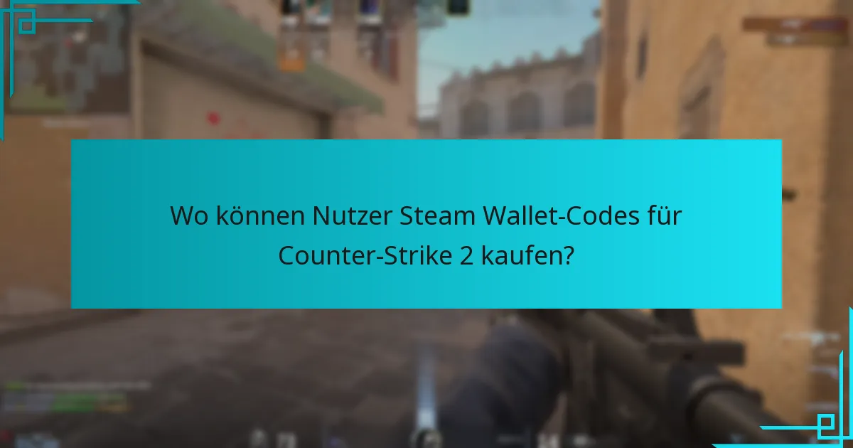 Wo können Nutzer Steam Wallet-Codes für Counter-Strike 2 kaufen?